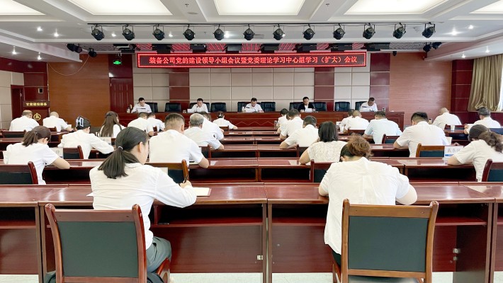 裝備公司召開黨的建設工作領導小組會議暨黨委理論學習中心組學習（擴大）會